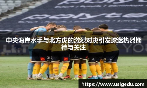 中央海岸水手与北方虎的激烈对决引发球迷热烈期待与关注