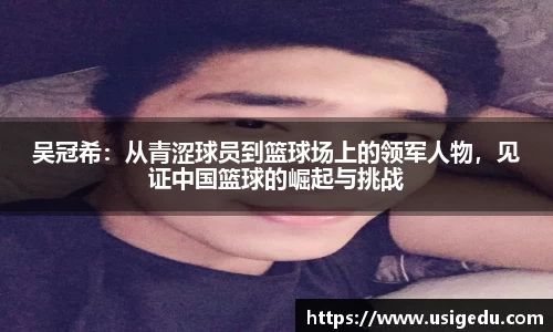 吴冠希：从青涩球员到篮球场上的领军人物，见证中国篮球的崛起与挑战
